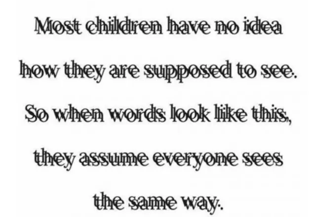 Overlapping, doubled text reading: most children have no idea how they are supposed to see, so when words look like this, they assume everyone sees the same way